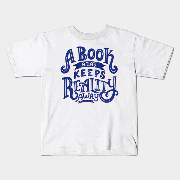 A Book A Day Keeps Reality Away Kids T-Shirt by KitCronk
